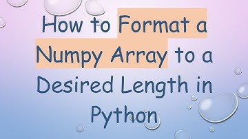 How to Format a Numpy Array to a Desired Length in Python