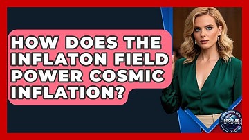 How Does The Inflaton Field Power Cosmic Inflation? - Profiles in Politics