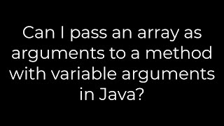 Java :Can I pass an array as arguments to a method with variable arguments in Java(5solution)