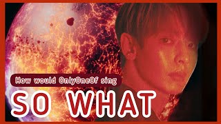 How would OnlyOneOf sing 'So What' by LOONA