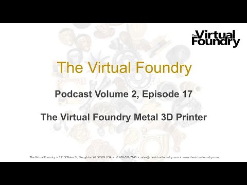 Podcast Volume 2, Episode 17 - The Virtual Foundry Metal 3D Printer