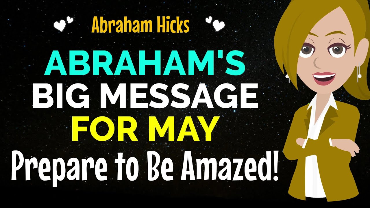 Abraham's Perfect Message For May ! Prepare to be Amazed ! Abraham