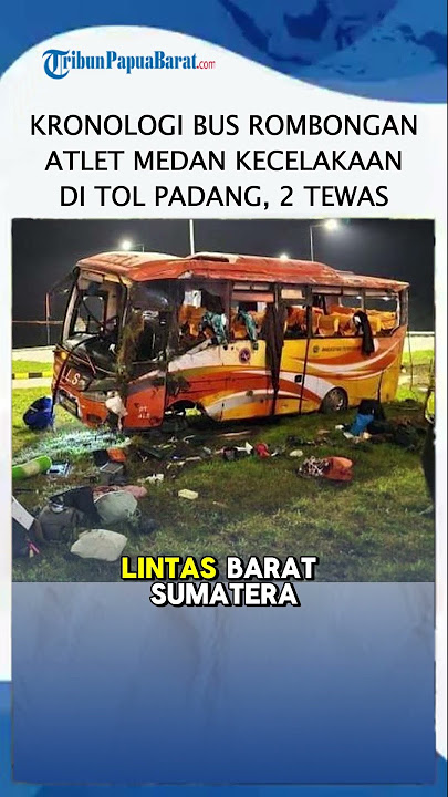 Kronologi Bus Rombongan Atlet Medan Kecelakaan di Tol Padang, 2 Orang Tewas, Sopir Kabur