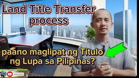 Land Title Transfer process in Philippines. Step by step process sa Paglilipat ng titulo ng Lupa.