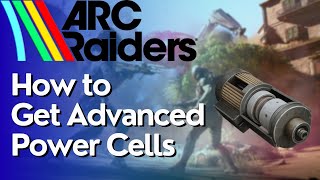 How To Get Advanced Power Cells In Arc Raiders