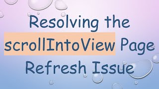 Resolving the scrollIntoView Page Refresh Issue
