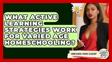 What Active Learning Strategies Work For Varied Age Homeschooling? - Homeschool Parent Academy