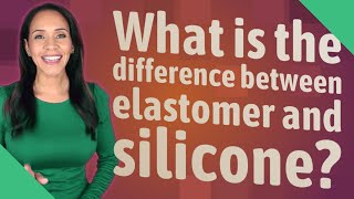 What is the difference between elastomer and silicone?