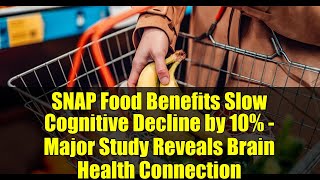 SNAP Food Benefits Slow Cognitive Decline by 10% - Major Study Reveals Brain Health Connection