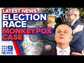 Whirlwind election-eve campaigns, Australia’s first monkeypox case identified | 9 News Australia