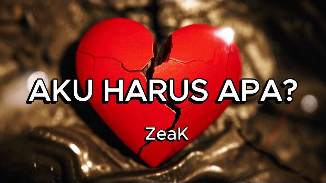 ZeaK – Aku Harus Apa? | Lagu Sedih Tentang Dilema Cinta