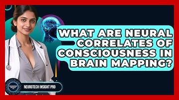 What Are Neural Correlates Of Consciousness In Brain Mapping? - Neurotech Insight Pro