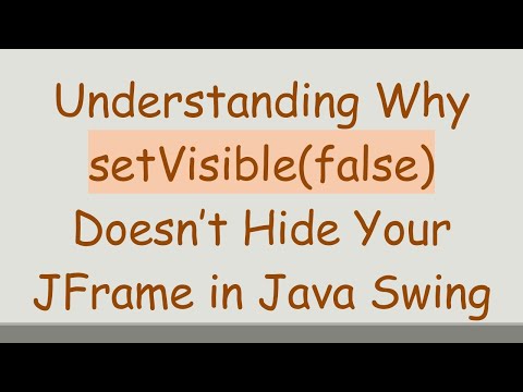 Understanding Why setVisible(false) Doesn’t Hide Your JFrame in Java Swing