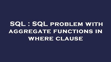 SQL : SQL problem with aggregate functions in where clause