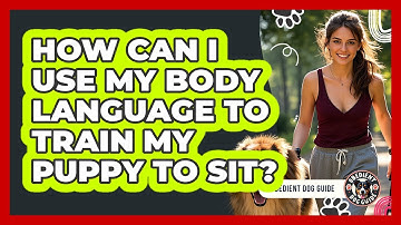 How Can I Use My Body Language To Train My Puppy To Sit? - Obedient Dog Guide