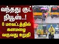 Tamil Nadu rain update | வந்தது குட் நியூஸ்..! - 8 மாவட்டத்தில் கனமழை வருவது உறுதி | Weather update
