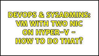 DevOps & SysAdmins: VM with two NIC on Hyper-V - how to do that? (3 Solutions!!) Profile