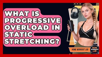 What Is Progressive Overload In Static Stretching? - Home Workout Lab