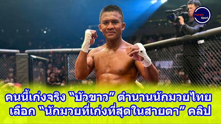 คนนี้เก่งจริง “บัวขาว” ตำนานนักมวยไทย เลือก “นักมวยที่เก่งที่สุดในสายตา” คลิป