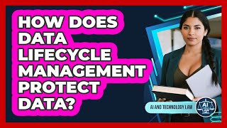 How Does Data Lifecycle Management Protect Data? - AI and Technology Law