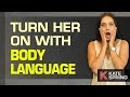 How To Turn Her On With Body Language
