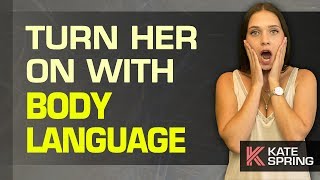 How To Turn Her On With Body Language