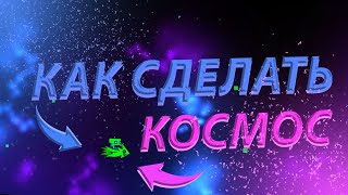 КАК СДЕЛАТЬ КОСМОС В GEOMETRY DASH