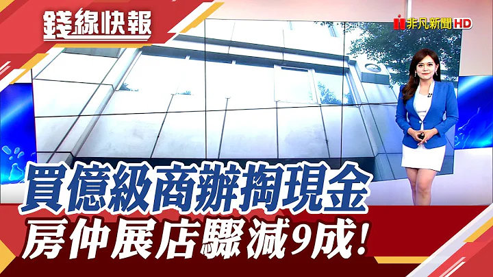 "管住不管商"亿级商办总价前5名通通抱现金买　住屋冷!房仲惨兮兮 展店数骤减9成｜主播 赖家莹｜【钱线快报】20230508｜非凡财经新闻 - 天天要闻