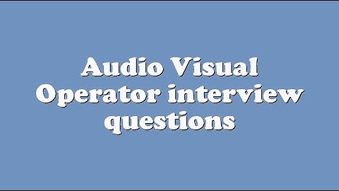 Audio Visual Operator interview questions