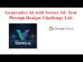 Generative AI with Vertex AI: Text Prompt Design: Challenge Lab | 30 mins