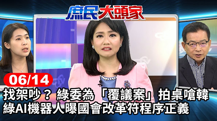 找架吵？ 綠委為「覆議案」拍桌嗆韓　綠AI機器人曝國會改革符程序正義《庶民大頭家》完整版 20240614 #張啟楷 #謝寒冰 #徐巧芯 #賴士葆 @chinatvnews