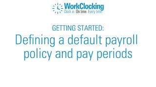 Defining a default payroll policy and pay periods in WorkClocking