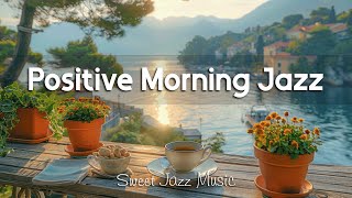 Positive Morning Jazz☕Stress Relief of Soft Jazz Instrumental Music & Relaxing Rhythmic Bossa Nova