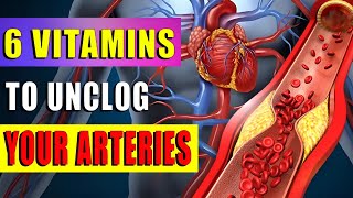 6 Vitamins To UNCLOG Your ARTERIES