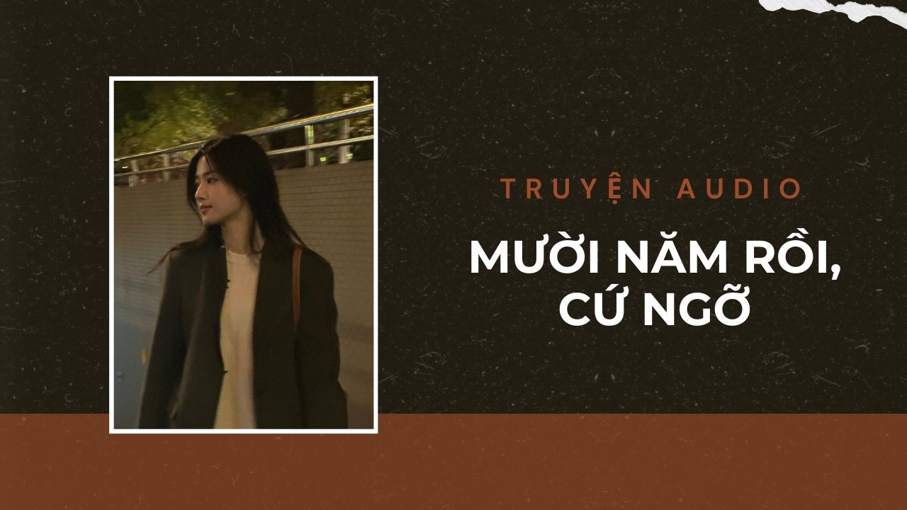 Truyện Audio / Mười Năm Rồi, Cứ Ngỡ | Trần Thiên Minh