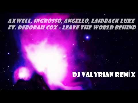 Axwell, Ingrosso, Angello, Laidback Luke ft Deborah Cox Leave The World Behind (DJ VALYRIAN REMİX)