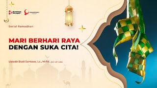 Serial Ramadhan 1445H: 31. Mari Berhari Raya Dengan Suka Cita! - Ustadz Budi Santoso, Lc., M.Pd.