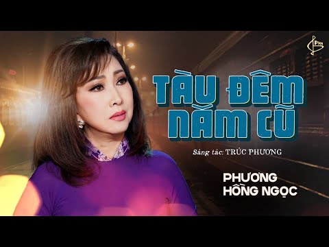 TÀU ĐÊM NĂM CŨ (SÁNG TÁC: TRÚC PHƯƠNG) - PHƯƠNG HỒNG NGỌC