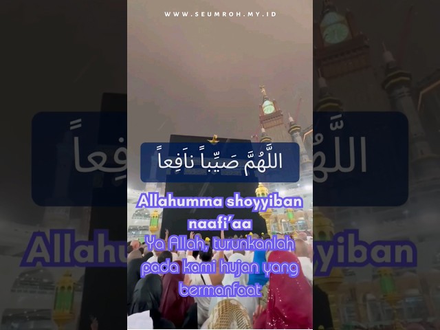 Kabbah turun hujan.Allahumma shoyyiban naafiaa.Ya Allah Turunkanlah pada kami hujan yang bermanfaat