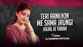 TERI AANKHON ME SAMA JAUNGI KAJAL KI TARH REMIX DJ NARESH OFFICIAL 