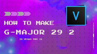 How To Make G-Major 29 2 Vegas Pro 18