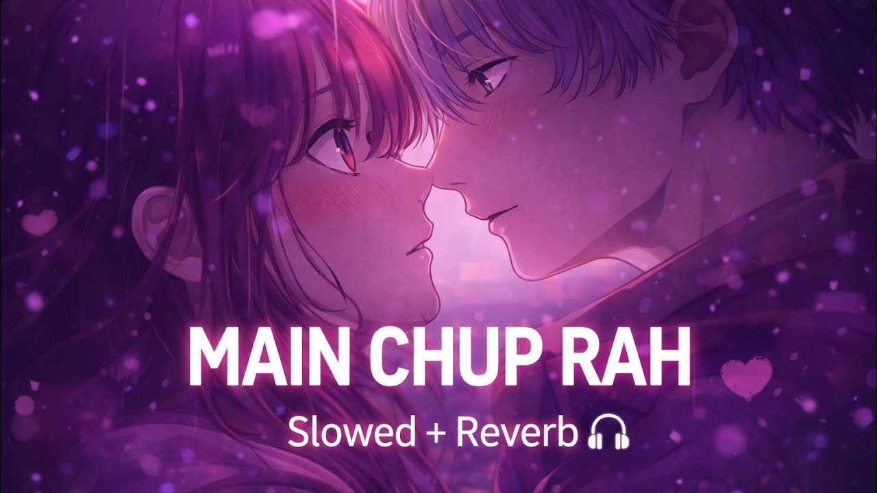 Main chup Rah (Slowed + Reverb) | One Sided Love Story 💔