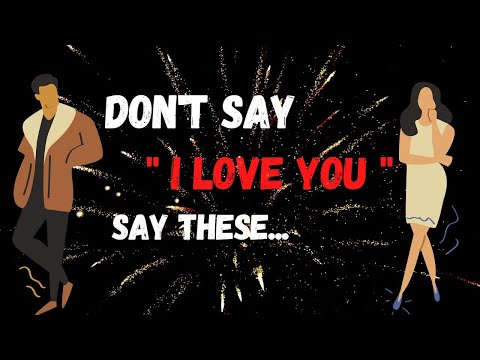 That lines are better than "I Love You" | Do not say" I love you" use these words instead.