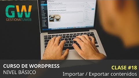 Curso de WordPress desde cero - Clase 18 - Importar y exportar contenidos de un WordPress a otro