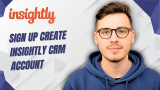 How To Sign Up Create Insightly Crm Account [2026 Guide]