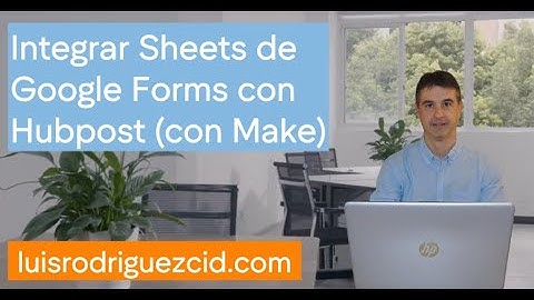 Cómo integrar Sheets de Google Forms y con Hubpost a través de Make