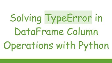 Solving TypeError in DataFrame Column Operations with Python