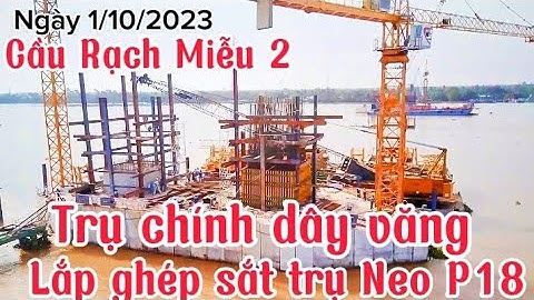 Cầu Rạch Miễu 2: Toàn cảnh hai trụ chính dây văng Lắp ghép sắt trụ Neo P18 dây văng ngày 1/10/2023