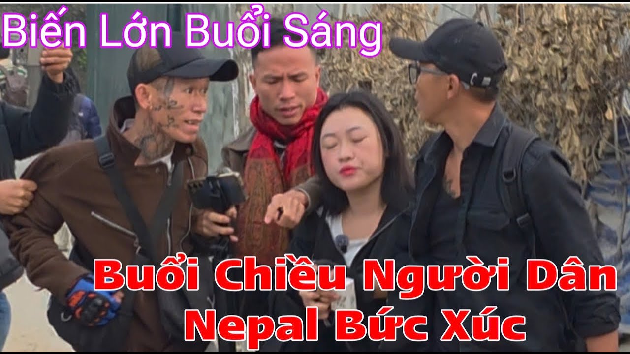 Biến Lớn đoàn sư Minh tuệ buổi sáng buổi chiều người dân Nepal bức xúc đuổi YouTube