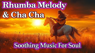 RHUMBA - CHA CHA CHA - BALLAD Melody Relaxing 2025, Positive Instrumental Music Beautify Your Soul